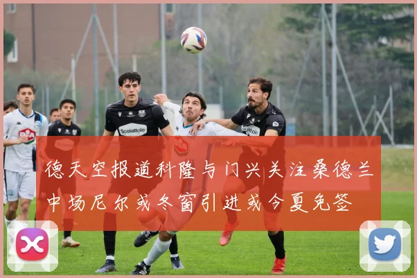 德天空报道科隆与门兴关注桑德兰中场尼尔或冬窗引进或今夏免签