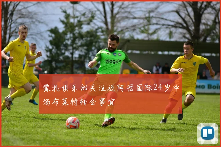 蒙扎俱乐部关注迈阿密国际24岁中场布莱特转会事宜