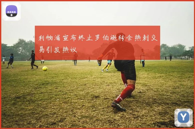 利物浦宣布终止罗伯逊转会热刺交易引发热议