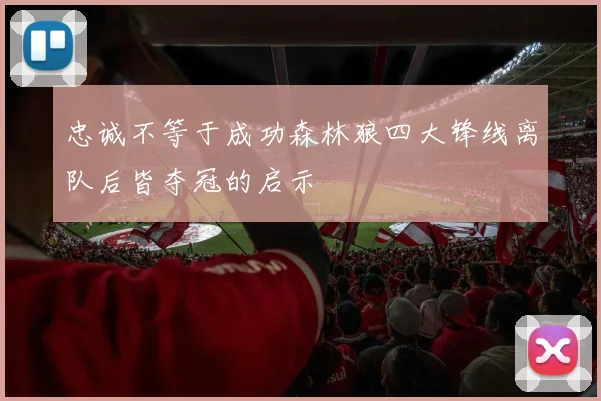 忠诚不等于成功森林狼四大锋线离队后皆夺冠的启示
